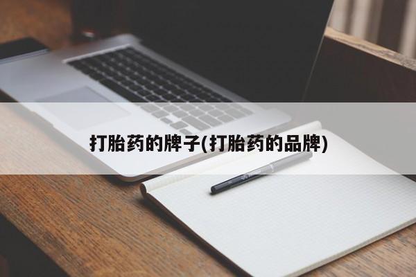 买流产药打胎药保密发货打胎药的牌子(打胎药的品牌)