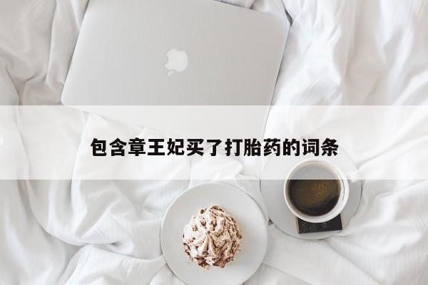 买流产药打胎药保密发货包含章王妃买了打胎药的词条
