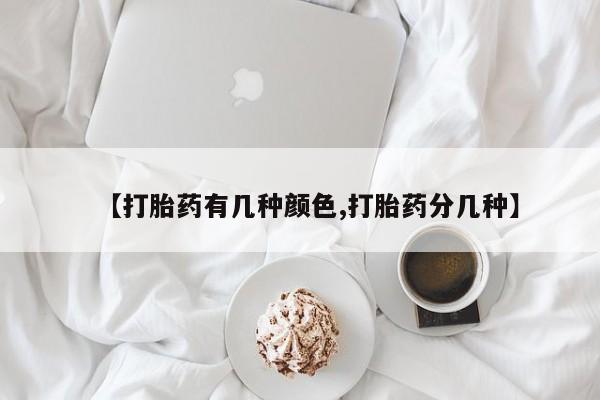买流产药打胎药保密发货【打胎药有几种颜色,打胎药分几种】