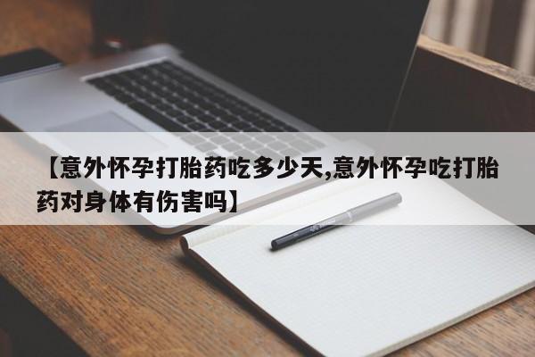买流产药打胎药保密发货【意外怀孕打胎药吃多少天,意外怀孕吃打胎药对身体有伤害吗】