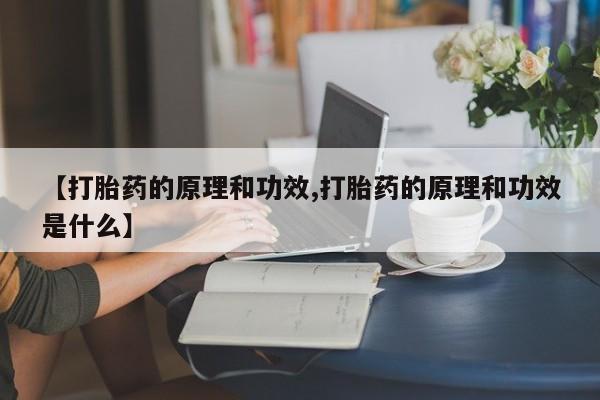 买流产药打胎药保密发货【打胎药的原理和功效,打胎药的原理和功效是什么】