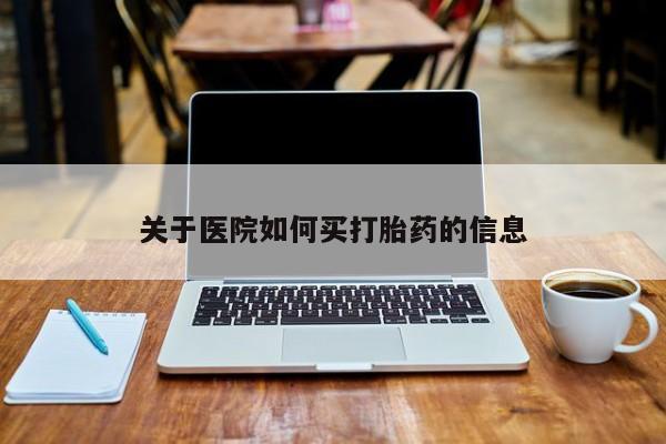 买流产药打胎药保密发货关于医院如何买打胎药的信息