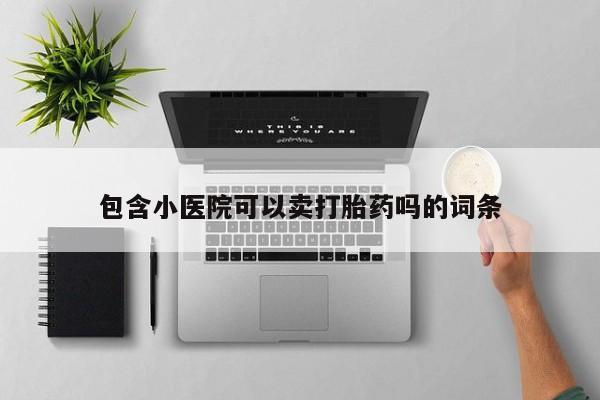 买流产药打胎药保密发货包含小医院可以卖打胎药吗的词条