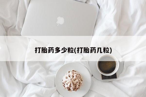 买流产药打胎药保密发货打胎药多少粒(打胎药几粒)