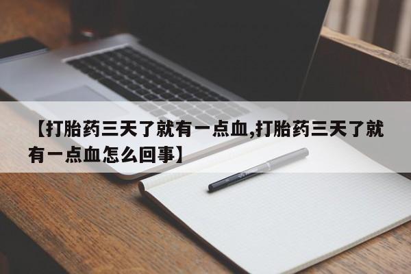 买流产药打胎药保密发货【打胎药三天了就有一点血,打胎药三天了就有一点血怎么回事】