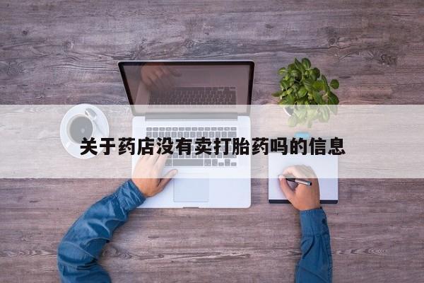 买流产药打胎药保密发货关于药店没有卖打胎药吗的信息
